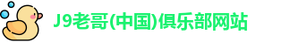 J9老哥(中国)俱乐部网站